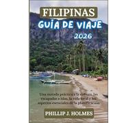 FILIPINAS GUÍA DE VIAJE 2026: Una mirada práctica a la cultura, las escapadas a islas, la vida local y los aspectos esenciales de la planificación