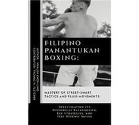 Filipino Panantukan Boxing Mastery of StreetSmart Tactics and Fluid Movements Investigating Its Historical Background Key Strategies and SelfDefense Skill Thomas H. FletcherThomas H. Fletcher (Auteur)