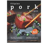 Filipino Pork Recipes: The Easy-To-Prepare Collection Of Filipino Pork Meals And Exotic Pork Based Dishes!
