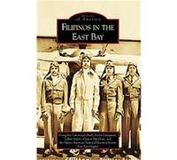 Filipinos In The East Bay, (CA), Images of America Series Filipinos American National Historical S, Eleanor Hipol Luis, Evangeline Canonizado Buell, Evelyn Luluguisen, Lillian Galedo (Auteur)