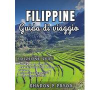 FILIPPINE GUIDA DI VIAGGIO 2025: Vivi avventure incredibili: scopri le migliori destinazioni, itinerari e un intelligente giro tra le isole per un viaggio senza interruzioni attraverso le Filippine.