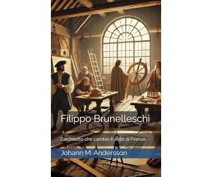 Filippo Brunelleschi: L’architetto che cambiò il volto di Firenze