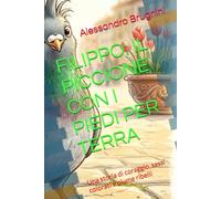 FILIPPO: IL PICCIONE CON I PIEDI PER TERRA: Una storia di coraggio, sassi colorati e piume ribelli