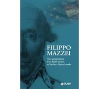 Filippo Mazzei. Vita e peregrinazioni di un illustre toscano tra Vecchio e Nuovo Mondo