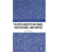 Filippo Sassetti on Trade Institutions and Empire by Tazzara & Corey Scripps College & USA Tazzara Corey Scripps College USA (Auteur)