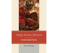 Filippo Tommaso Marinetti: The Artist and His Politics (The Fairleigh Dickinson University Press Series in Italian Studies) - [Version Originale] Inconnu (Auteur)