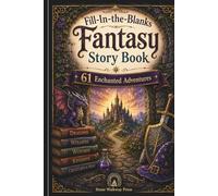 Fill-in-the-Blanks Fantasy Story Book: Sixty-One silly, magical adventures you create with your words