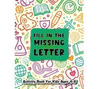 Fill in the Missing Letter Activity Book for Kids Ages 4-8: A Mix of Easy and Challenging Alphabet Puzzles to Build Confidence Increase Basic Vocabulary Reading Writing Skills. (Volume 3)