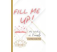 Fill Me UP!-My Writing is Timely Expressions: Funny Gift Notebook Journal, Gift For Co-Workers, Friends and Family, Awesome Gag Gift for Men and Women, 150 pages