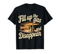Fill Up The Gas and Disappear Driver Escape Road Trip - T-Shirt