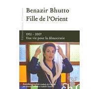 Fille de l'Orient Benazir Bhutto - 1953-2007 Une vie pour la démocratie