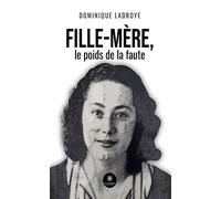 Fille-mère, le poids de la faute - Dominique Ladroye - Le Lys Bleu - broché - Témoignage