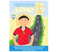 Filled with His Love: A Eucharistic Adoration of the Real Presence of Christ Reflection Booklet for Young People