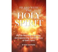 FILLED WITH THE HOLY SPIRIT: My Life Receiving, Exploring, and Experiencing Manifestations of God's Spirit