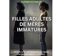 Filles Adultes de mères Immatures: Briser le cycle : comment guérir et prospérer au-delà de l'ombre de votre mère