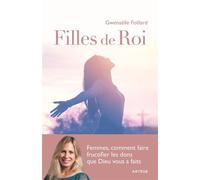 Filles de Roi Femmes, comment faire fructifier les dons que Dieu vous a faits - Gwenaëlle Foillard - Artege - broché - Essai
