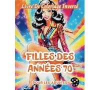 Filles Des Années 70 Livre De Coloriage Inversé Pour Les Adultes: 34 Magnifiques Motifs D'aquarelle | Créativité, Inspiration, Attention, Méditation, Relaxation, Coloriage Anti-stress