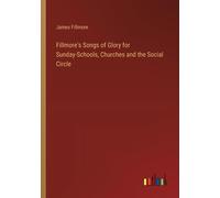 Fillmore's Songs Of Glory For Sunday-Schools, Churches And The Social Circle