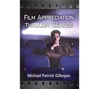 Film Appreciation Through Genres by Michael Patrick Gillespie Michael Patrick Gillespie (Auteur)