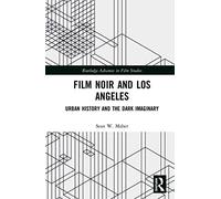 Film Noir and Los Angeles: Urban History and the Dark Imaginary