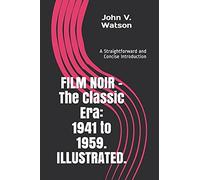 Film Noir - The Classic Era: 1941 To 1959.: A Straightforward And Concise Introduction.