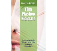 Film Plastico Riciclato: Dentro il mondo dei sacchetti e del packaging rigenerato