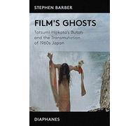 Film’s Ghosts - Tatsumi Hijikata’s Butoh and the Transmutation of 1960s Japan