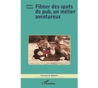 Filmer des spots de pub, un métier aventureux Jacques Arnaud (Auteur)