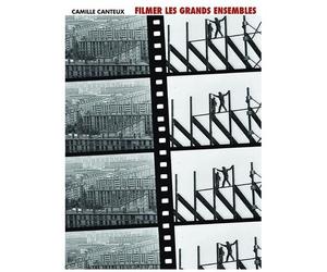 Filmer Les Grands Ensembles - Villes Rêvées, Villes Introuvables, Une Histoire Des Représentations Audiovisuelles Des Grands Ensembles (Milieu Des Années 1930 - Début Des Années 1980)