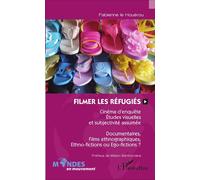 Filmer les réfugiés Cinéma d'enquête, études visuelles et subjectivité assumée - Documentaires, films ethnographiques, ethno-fictions ou égo-fictions ? - Fabienne Le Houérou - L'harmattan - broché - B
