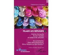 Filmer les réfugiés Cinéma d'enquête, études visuelles et subjectivité assumée - Documentaires, films ethnographiques, ethno-fictions ou égo-fictions ? - Fabienne Le Houérou - L'harmattan - broché - B