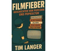 Filmfieber - Geschichten von Popcorn und Popkultur: Kultklassiker hautnah - Facts, Anekdoten und unnützes Wissen