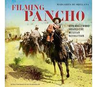 Filming Pancho: How Hollywood Shaped the Mexican Revolution