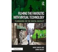 Filming the Fantastic With Virtual Technology: Filmmaking on the Digital Backlot
