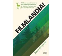 Filmlandia!: A Movie Lover's Guide to the Films and Television of Seattle, Portland, and the Great Northwest