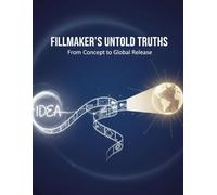 Filmmaker'S Untold Truths: From Concept To Global Release