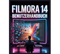 Filmora 14 Benutzerhandbuch: Vom Rohmaterial zum Meisterwerk: Der moderne Leitfaden für Videobearbeitung
