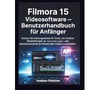 Filmora 15 Videosoftware - Benutzerhandbuch für Anfänger: Nutzen Sie leistungsstarke KI-Tools, um kreative Bearbeitungen zu beschleunigen und atemberaubende professionelle Videos zu erstellen.