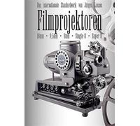 Filmprojektoren: Das internationale Standardwerk für 9,5mm, 16mm, 8mm, Super-8, Single-8 Polavision