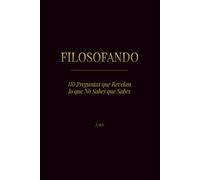 FILOSOFANDO: 110 Preguntas que revelan lo que no sabes que sabes
