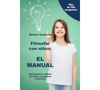 Filosofar con niños: EL MANUAL: Guía práctica repleta de temas, preguntas y métodos