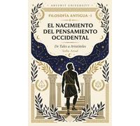 Filosofía Antigua I El nacimiento del pensamiento occidental: De Tales a Aristóteles. Introducción a la filosofía griega: presocráticos, Sócrates, ... para universidad y lectores independientes