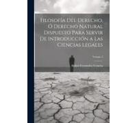 Filosofía Del Derecho, Ó Derecho Natural Dispuesto Para Servir De Introducción A Las Ciencias Legales; Volume 2