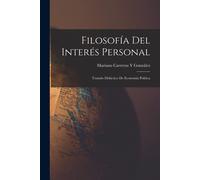 Filosofía Del Interés Personal: Tratado Didáctico De Economía Política