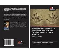 Filosofia Dell'alterità: La Questione Dell'io E Del Tu Nella Filosofia Della Volontà