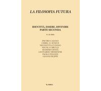 Filosofia futura. Identità, essere, divenire. Parte seconda (Vol. 25)