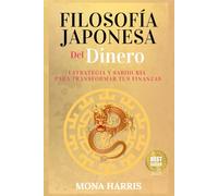 FILOSOFÍA JAPONESA DEL DINERO: Estrategia y Sabiduría para transformar tus finanzas. Secretos de Éxito Financiero. Enfoca tu mente en la verdadera Riqueza. Alcanza Objetivos de éxito. Sabiduría plena