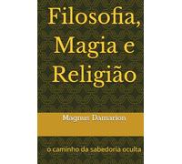 Filosofia, Magia e Religião: o caminho da sabedoria oculta