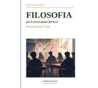 Filosofia per le classi quinte del liceo, Istruzioni per l'uso: Curiosità, attrezzi e storie per capire il mondo. Il programma di filosofia del quinto ... i licei raccontato come non l'avete mai visto