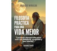 Filosofía práctica para una vida mejor: "Lecciones atemporales para vivir con sabiduría, propósito y paz interior"